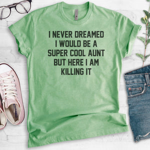 I Never Dreamed I Would Be A Super Cool Aunt But Here I Am Killing It T-shirt