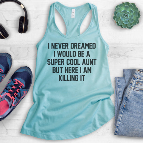 I Never Dreamed I Would Be A Super Cool Aunt But Here I Am Killing It Tank Top