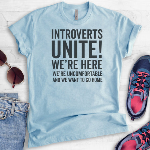 Introverts Unite! We're Here, We're Uncomfortable And We Want To Go Home T-shirt