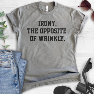 Irony. The Opposite Of Wrinkly. T-shirt