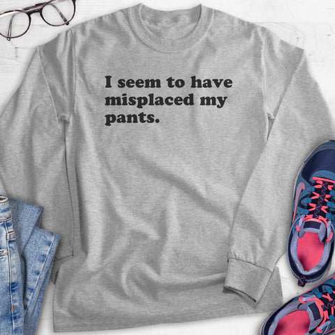 I Seem To Have Misplaced My Pants Hoodie, Sweatshirt, Long Sleeve T-shirt