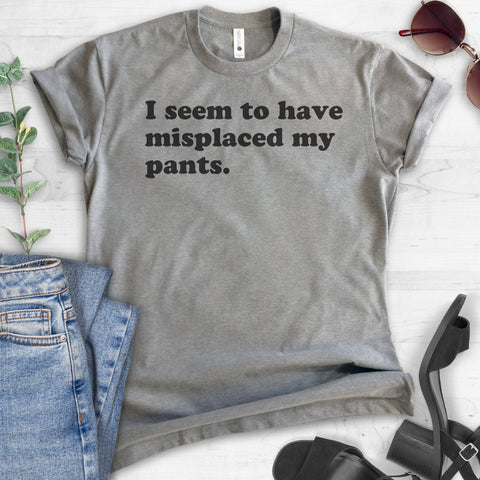 I Seem To Have Misplaced My Pants T-shirt