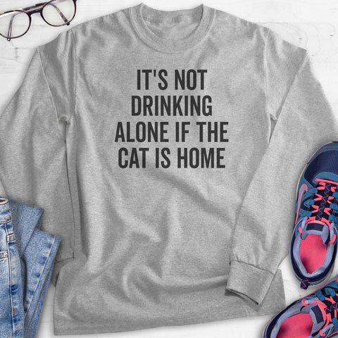 It's Not Drinking Alone If The Cat Is Home Hoodie, Sweatshirt, Long Sleeve T-shirt