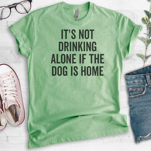 It's Not Drinking Alone If The Dog Is Home Heather Apple Green Unisex T-shirt