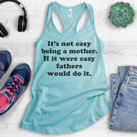 It's Not Easy Being A Mother. If It Were Easy Fathers Would Do It. Tank Top