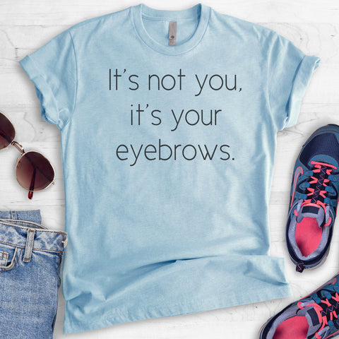 It's Not You It's Your Eyebrows T-shirt