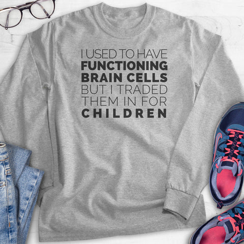 I Used To Have Functioning Brain Cells But I Traded Them In For Children Hoodie, Sweatshirt, Long Sleeve T-shirt