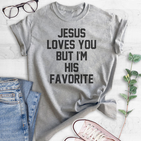 Jesus Loves You But I'm His Favorite T-shirt