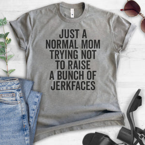 Just A Normal Mom Trying Not To Raise A Bunch Of Jerkfaces T-shirt