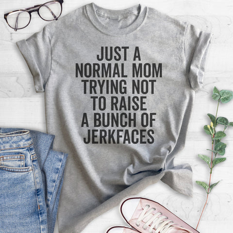 Just A Normal Mom Trying Not To Raise A Bunch Of Jerkfaces T-shirt