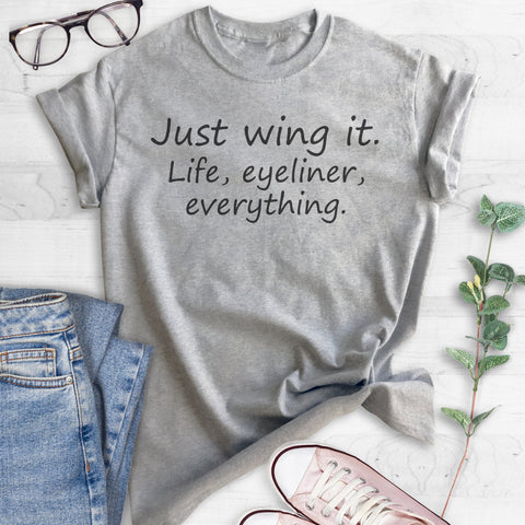 Just Wing It. Life, Eyeliner, Everything T-shirt