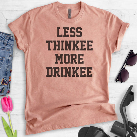 Less Thinkee More Drinkee T-shirt