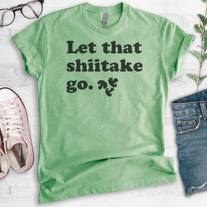 Let That Shiitake Go T-shirt