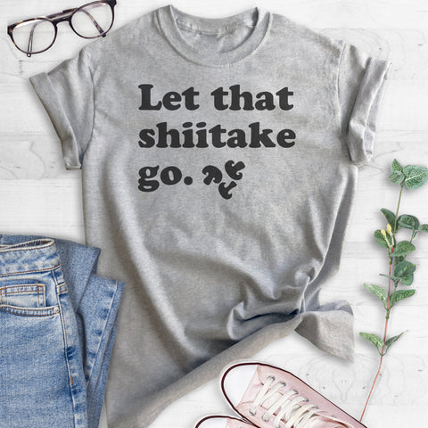 Let That Shiitake Go T-shirt