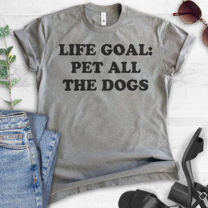 Life Goal: Pet All The Dogs T-shirt