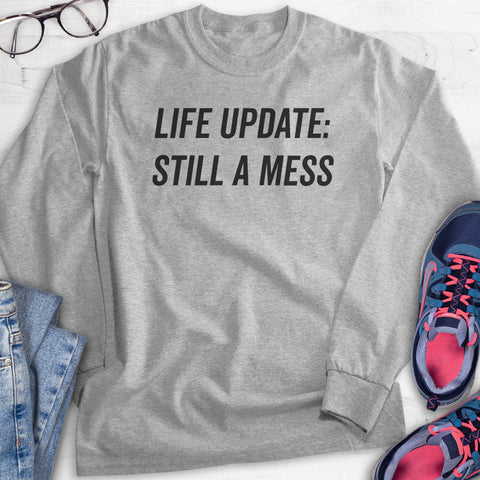 Life Update Still A Mess Hoodie, Sweatshirt, Long Sleeve T-shirt