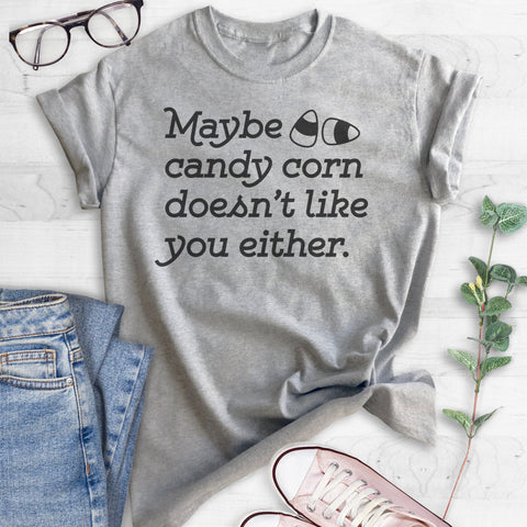 Maybe Candy Corn Doesn't Like You Either T-shirt