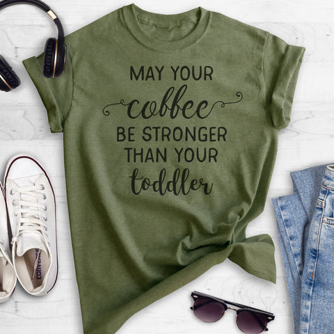 May Your Coffee By Stronger Than Your Toddler Heather Military Green Unisex T-shirt