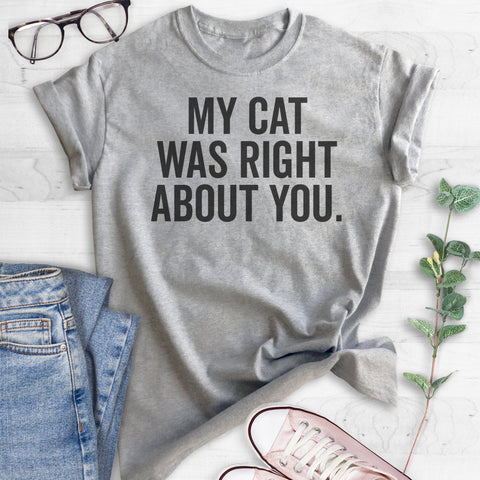 My Cat Was Right About You T-shirt