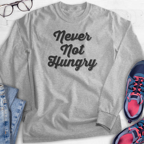 Never Not Hungry Hoodie, Sweatshirt, Long Sleeve T-shirt