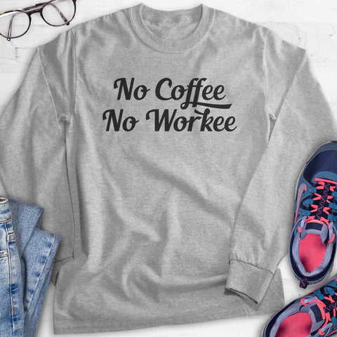 No Coffee No Workee Hoodie, Sweatshirt, Long Sleeve T-shirt