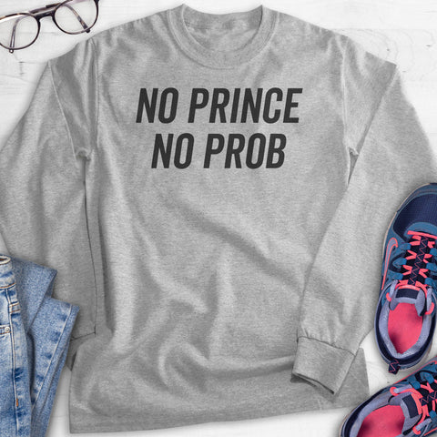 No Prince No Prob Hoodie, Sweatshirt, Long Sleeve T-shirt