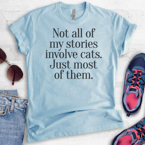 Not All Of My Stories Involve Cats Just Most Of Them T-shirt