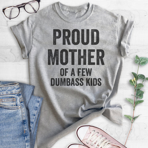 Proud Mother Of A Few Dumbass Kids T-shirt