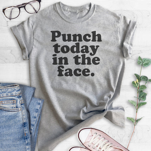 Punch Today In The Face T-shirt