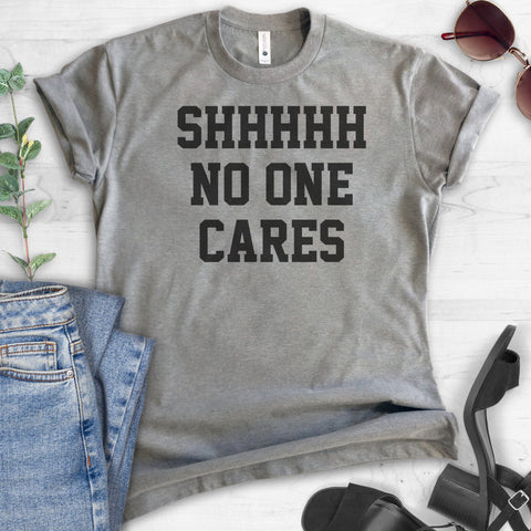 Shhh No One Cares T-shirt