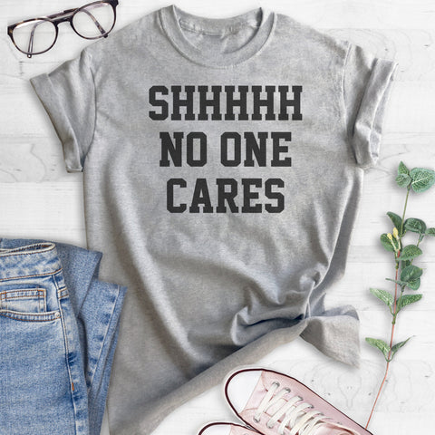 Shhh No One Cares T-shirt