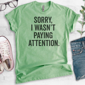 Sorry I Wasn't Paying Attention T-shirt