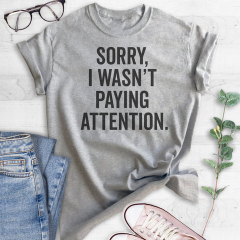 Sorry I Wasn't Paying Attention T-shirt