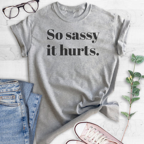 So Sassy It Hurts T-shirt