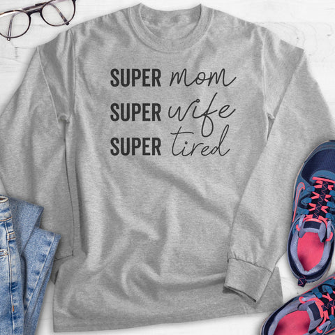 Super Mom Super Wife Super Tired Hoodie, Sweatshirt, Long Sleeve T-shirt