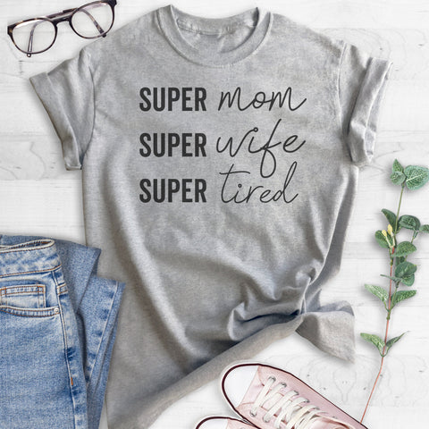 Super Mom Super Wife Super Tired T-shirt