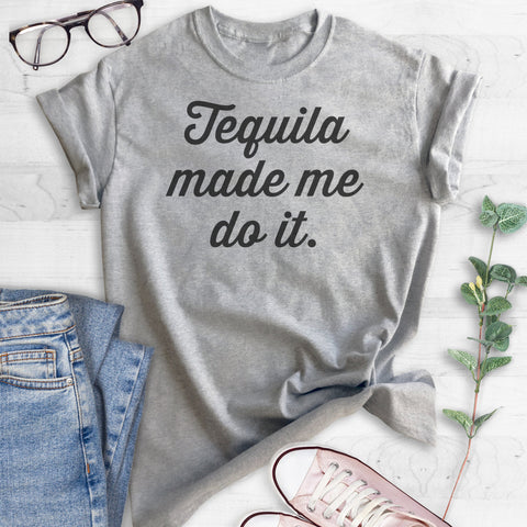 Tequila Made Me Do It T-shirt