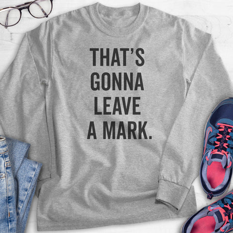 That's Gonna Leave A Mark Hoodie, Sweatshirt, Long Sleeve T-shirt