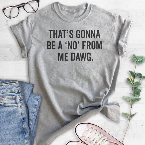 That's Gonna Be A 'No' From Me Dawg T-shirt