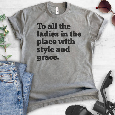 To All The Ladies In The Place With Style And Grace T-shirt