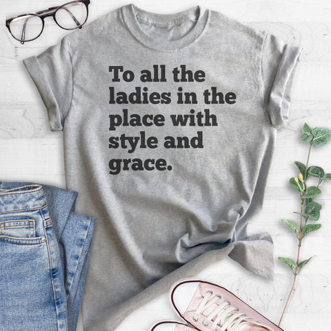 To All The Ladies In The Place With Style And Grace T-shirt