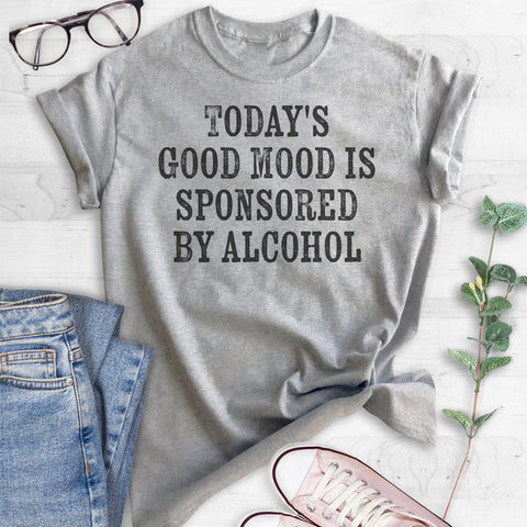 Today's Good Mood Is Sponsored By Alcohol T-shirt