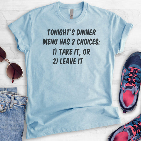 Tonight's Dinner Menu Has 2 Choices: Take It, Or Leave It T-shirt
