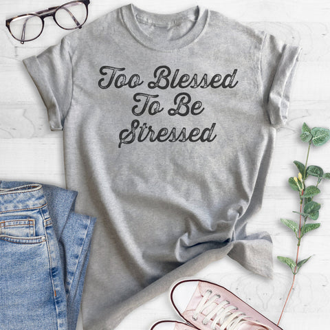 Too Blessed To Be Stressed T-shirt