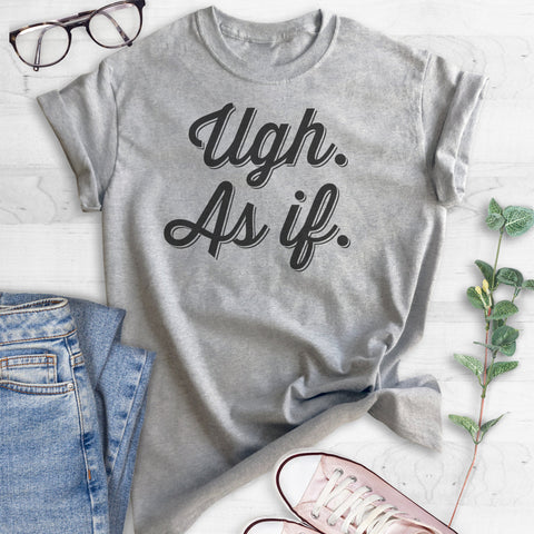 Ugh, As If T-shirt