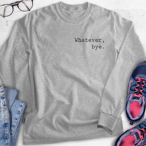 Whatever Bye Hoodie, Sweatshirt, Long Sleeve T-shirt