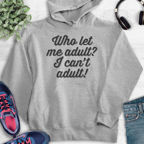 Who Let Me Adult? I Can't Adult! Hoodie Heather Gray