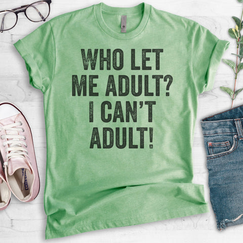 Who Let Me Adult? I Can't Adult! 2 Heather Apple Green Unisex T-shirt