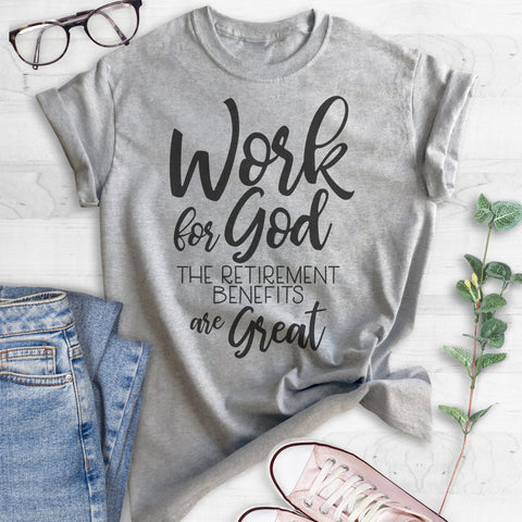 Work For God The Retirement Benefits Are Great T-shirt