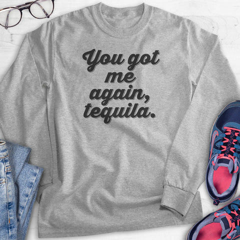 You Got Me Again Tequila Hoodie, Sweatshirt, Long Sleeve T-shirt